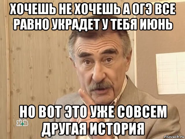 хочешь не хочешь а огэ все равно украдет у тебя июнь но вот это уже совсем другая история, Мем Каневский (Но это уже совсем другая история)