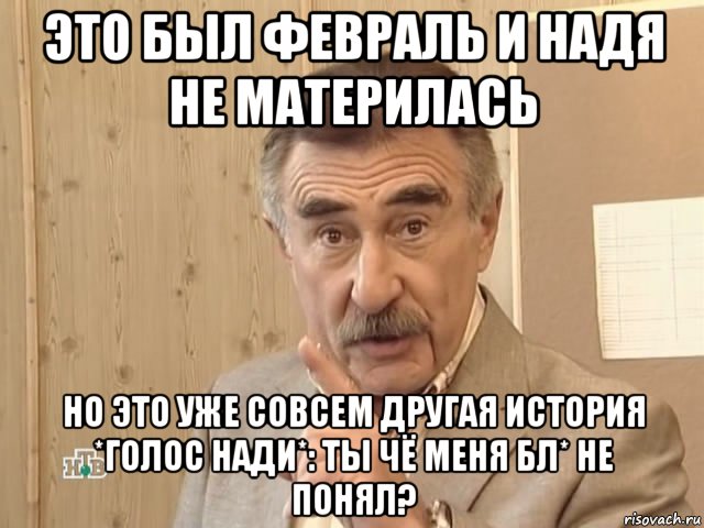 это был февраль и надя не материлась но это уже совсем другая история *голос нади*: ты чё меня бл* не понял?, Мем Каневский (Но это уже совсем другая история)