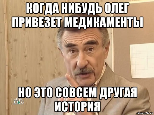 когда нибудь олег привезет медикаменты но это совсем другая история, Мем Каневский (Но это уже совсем другая история)