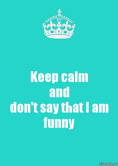 Keep calm
and
don't say that I am funny, Комикс  Keep Calm 2