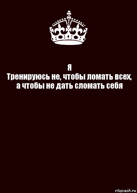 Я
Тренируюсь не, чтобы ломать всех, а чтобы не дать сломать себя , Комикс keep calm