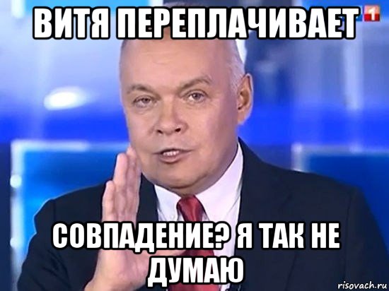 витя переплачивает совпадение? я так не думаю, Мем Киселёв 2014