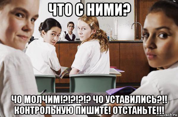 что с ними? чо молчим!?!?!?!? чо уставились?!! контрольную пишите! отстаньте!!!, Мем В классе все смотрят на тебя