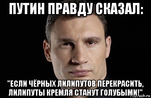 путин правду сказал: "если чёрных лилипутов перекрасить, лилипуты кремля станут голубыми!", Мем Кличко