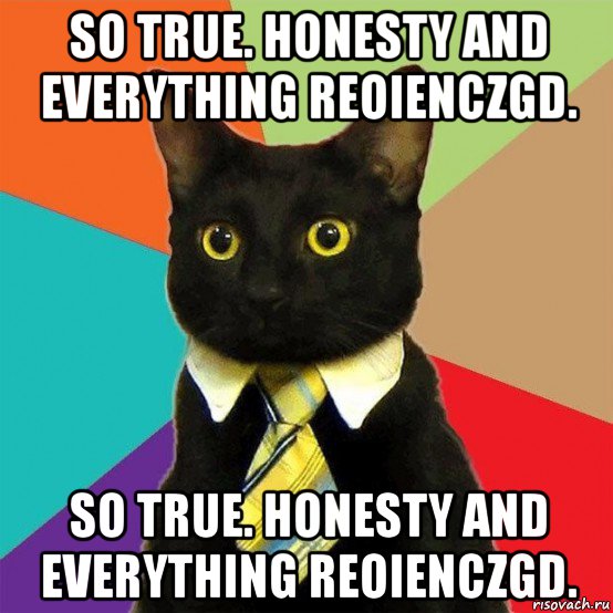 so true. honesty and everything reoienczgd. so true. honesty and everything reoienczgd., Мем  Кошечка