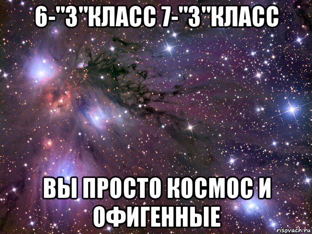 6-"з"класс 7-"з"класс вы просто космос и офигенные, Мем Космос