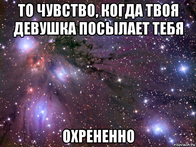 то чувство, когда твоя девушка посылает тебя охрененно, Мем Космос