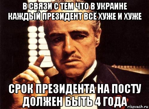 в связи с тем что в украине каждый президент всё хуже и хуже срок президента на посту должен быть 4 года, Мем крестный отец