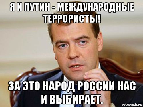 я и путин - международные террористы! за это народ россии нас и выбирает., Мем  Медведев нельзя так просто