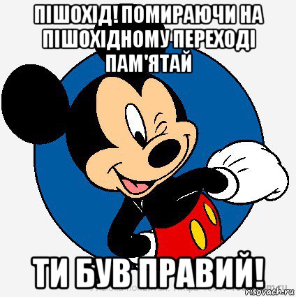 пішохід! помираючи на пішохідному переході пам'ятай ти був правий!