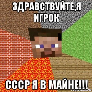 здравствуйте,я игрок ссср я в майне!!!