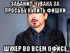 забанил чувака за просьбу купить фишки шухер во всем офисе, Мем мое лицо когда