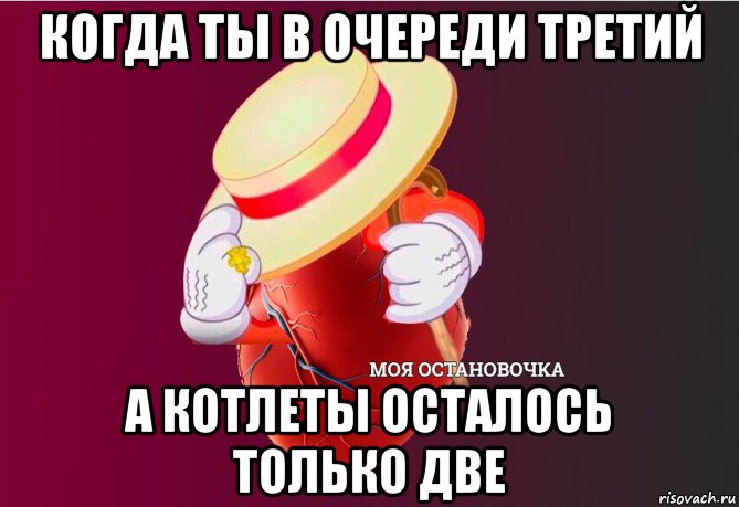 когда ты в очереди третий а котлеты осталось только две, Мем   Моя остановочка