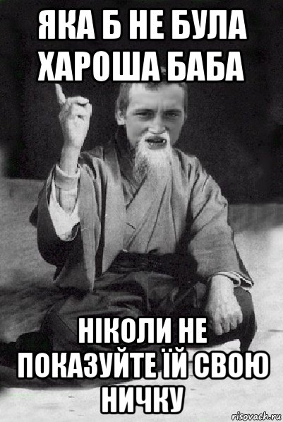 яка б не була хароша баба ніколи не показуйте їй свою ничку, Мем Мудрий паца