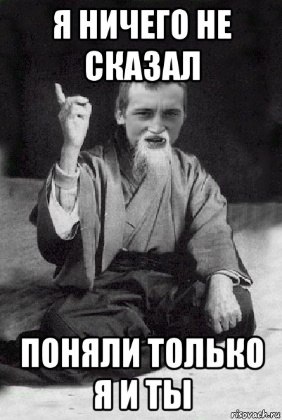 я ничего не сказал поняли только я и ты, Мем Мудрий паца