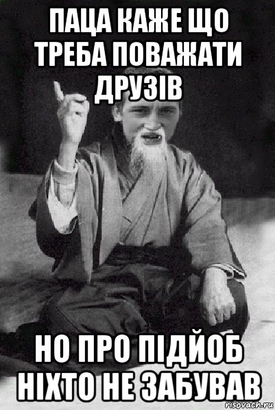 паца каже що треба поважати друзів но про підйоб ніхто не забував, Мем Мудрий паца