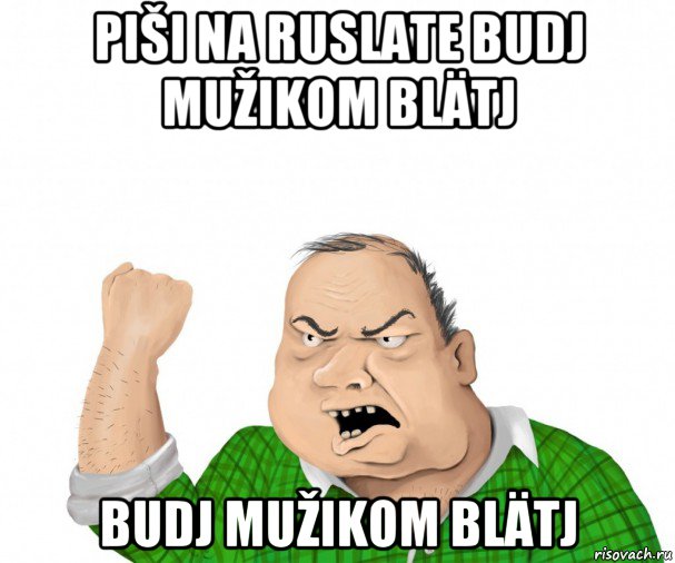 piši na ruslate budj mužikom blätj budj mužikom blätj, Мем мужик