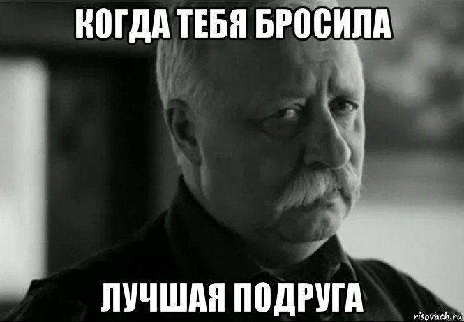 когда тебя бросила лучшая подруга, Мем Не расстраивай Леонида Аркадьевича