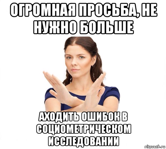 огромная просьба, не нужно больше аходить ошибок в социометрическом исследовании, Мем Не зовите