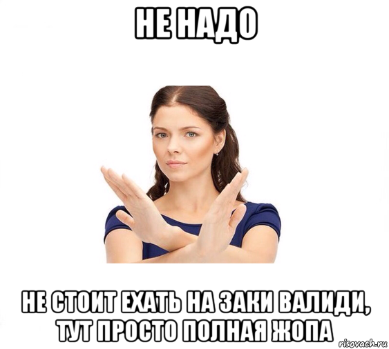 не надо не стоит ехать на заки валиди, тут просто полная жопа, Мем Не зовите