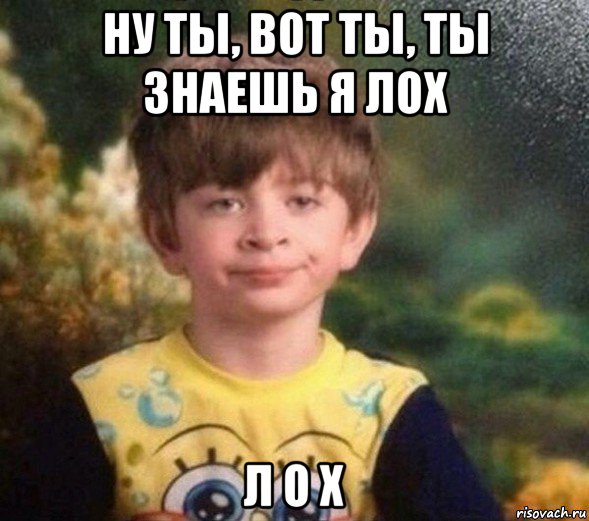 ну ты, вот ты, ты знаешь я лох л о х, Мем Недовольный пацан