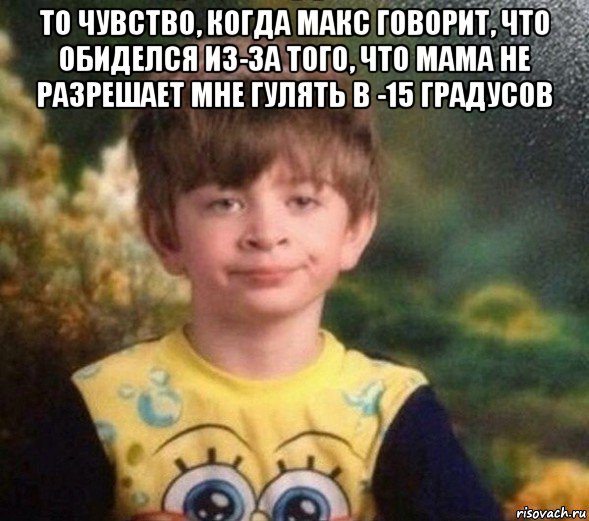 то чувство, когда макс говорит, что обиделся из-за того, что мама не разрешает мне гулять в -15 градусов , Мем Недовольный пацан