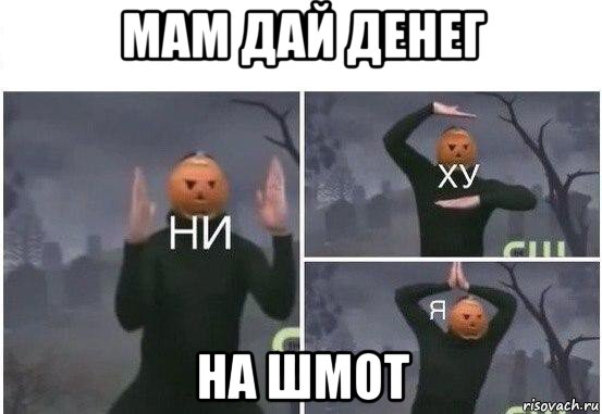 мам дай денег на шмот, Мем  Ни ху Я