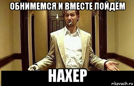 обнимемся и вместе пойдём нахер, Мем Ну чо