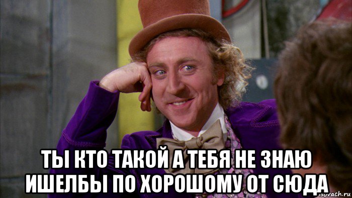  ты кто такой а тебя не знаю ишелбы по хорошому от сюда, Мем Ну давай расскажи (Вилли Вонка)