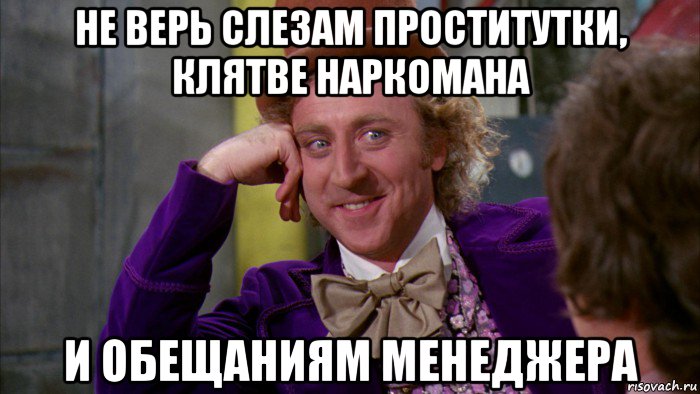 не верь слезам проститутки, клятве наркомана и обещаниям менеджера, Мем Ну давай расскажи (Вилли Вонка)