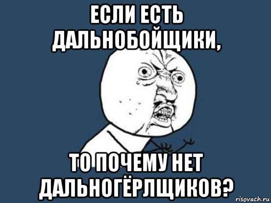 если есть дальнобойщики, то почему нет дальногёрлщиков?, Мем Ну почему