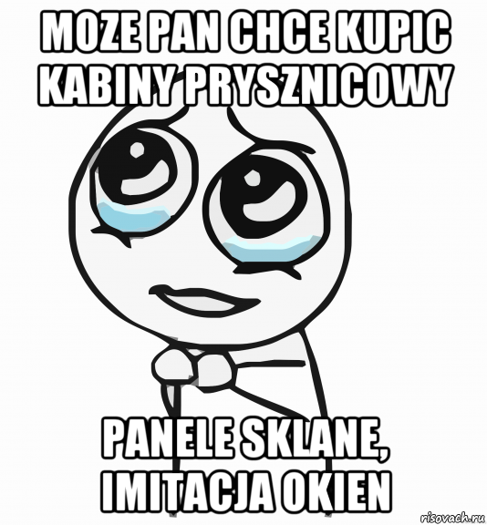 moze pan chce kupic kabiny prysznicowy panele sklane, imitacja okien, Мем  ну пожалуйста (please)