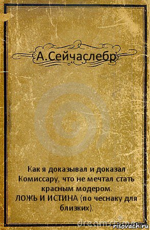 А.Сейчаслебр Как я доказывал и доказал Комиссару, что не мечтал стать красным модером.
ЛОЖЬ И ИСТИНА (по чеснаку для близких)., Комикс обложка книги