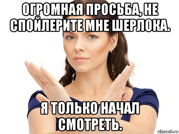 огромная просьба, не спойлерите мне шерлока. я только начал смотреть., Мем Огромная просьба