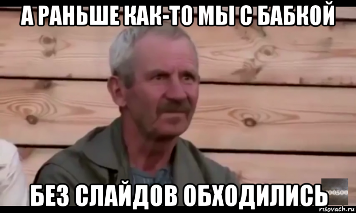 а раньше как-то мы с бабкой без слайдов обходились, Мем  Охуевающий дед