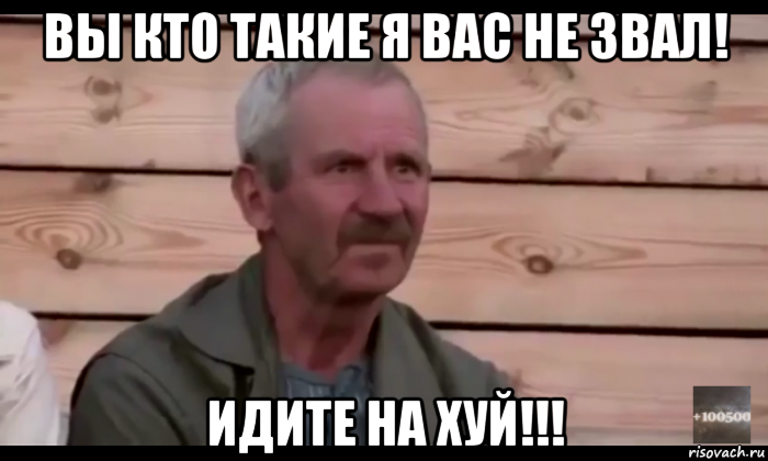 вы кто такие я вас не звал! идите на хуй!!!, Мем  Охуевающий дед