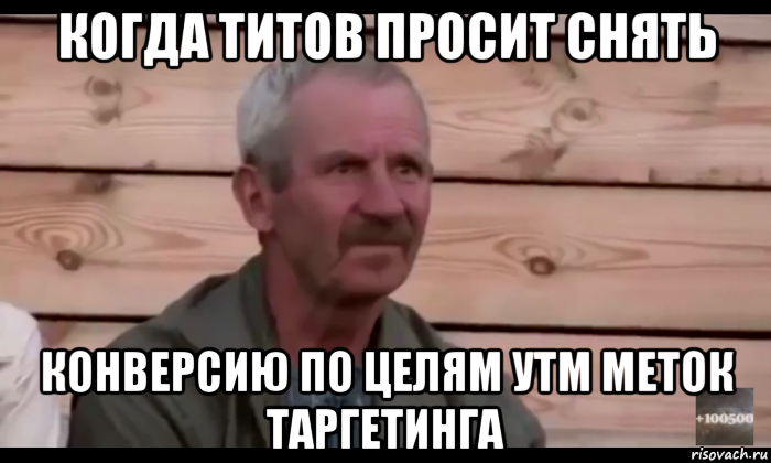 когда титов просит снять конверсию по целям утм меток таргетинга, Мем  Охуевающий дед