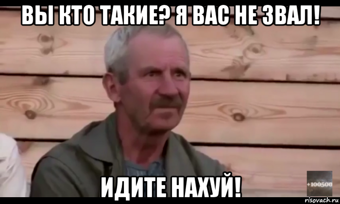 вы кто такие? я вас не звал! идите нахуй!, Мем  Охуевающий дед