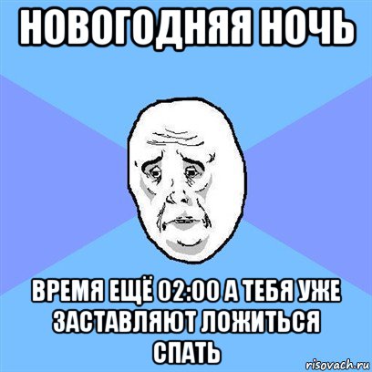 новогодняя ночь время ещё 02:00 а тебя уже заставляют ложиться спать, Мем Okay face