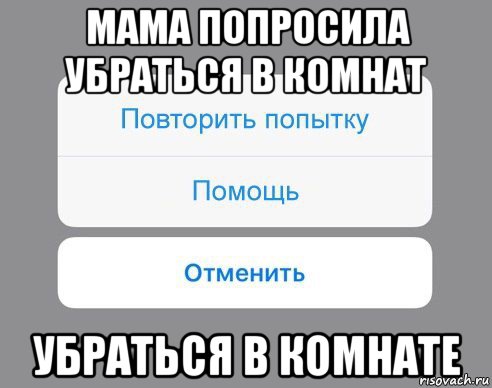 мама попросила убраться в комнат убраться в комнате, Мем Отменить Помощь Повторить попытку