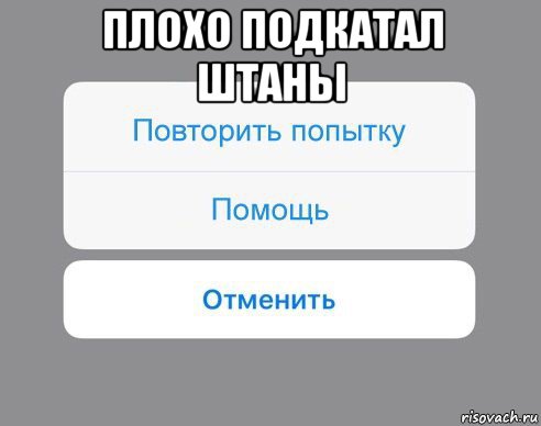 плохо подкатал штаны , Мем Отменить Помощь Повторить попытку