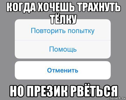 когда хочешь трахнуть тёлку но презик рвёться, Мем Отменить Помощь Повторить попытку