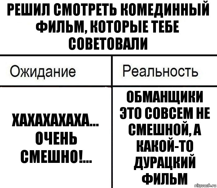 Решил смотреть комединный фильм, которые тебе советовали Хахахахаха... Очень смешно!... Обманщики это совсем не смешной, а какой-то дурацкий фильм, Комикс  Ожидание - реальность