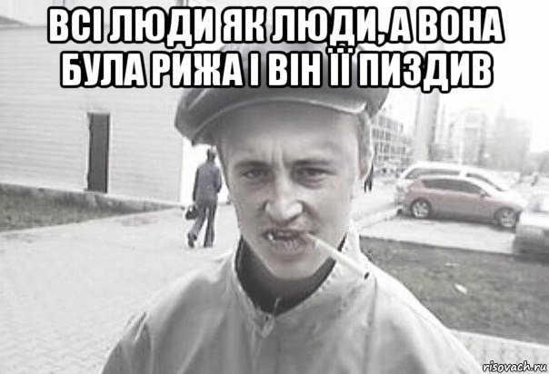 всі люди як люди, а вона була рижа і він її пиздив , Мем Пацанська философия