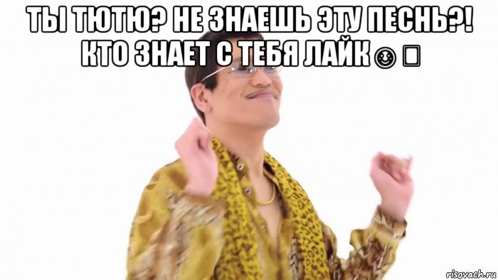 ты тютю? не знаешь эту песнь?! кто знает с тебя лайк☺️ , Мем    PenApple