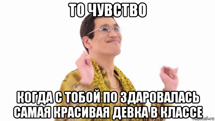 то чувство когда с тобой по здаровалась самая красивая девка в классе, Мем    PenApple