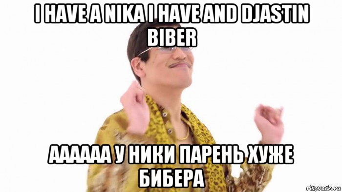 i have a nika i have and djastin biber aaaaaa у ники парень хуже бибера, Мем    PenApple