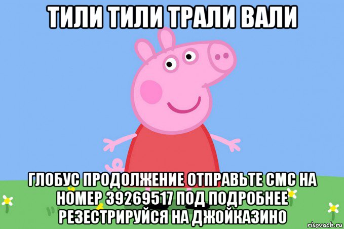 тили тили трали вали глобус продолжение отправьте смс на номер 39269517 под подробнее резестрируйся на джойказино, Мем Пеппа