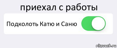 приехал с работы Подколоть Катю и Саню , Комикс Переключатель