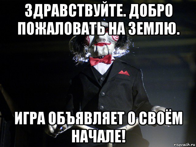 здравствуйте. добро пожаловать на землю. игра объявляет о своём начале!